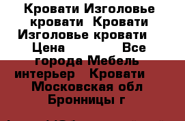 Кровати-Изголовье-кровати  Кровати-Изголовье-кровати  › Цена ­ 13 000 - Все города Мебель, интерьер » Кровати   . Московская обл.,Бронницы г.